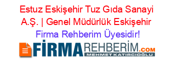 Estuz+Eskişehir+Tuz+Gıda+Sanayi+A.Ş.+|+Genel+Müdürlük+Eskişehir Firma+Rehberim+Üyesidir!
